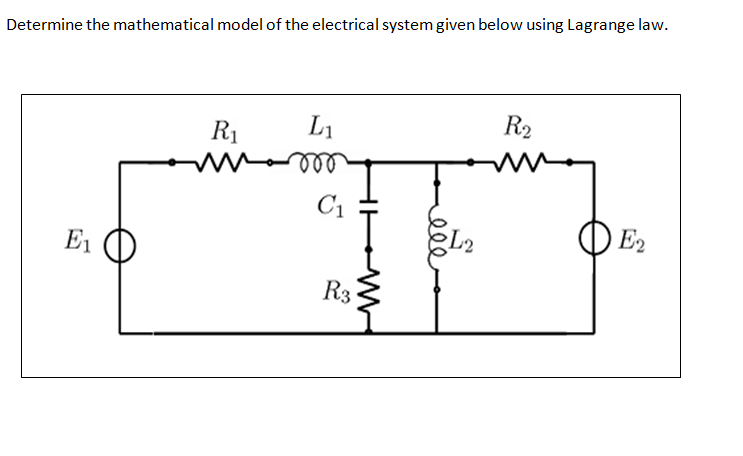 Determine the mathematical model of the electrical system given below using Lagrange law.
R1
L1
R2
ell-
C1
E1
E2
R3
ell
