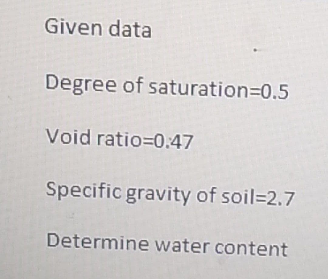 Given data
Degree of saturation=D0.5
Void ratio=0.47
Specific gravity of soil=2.7
Determine water content
