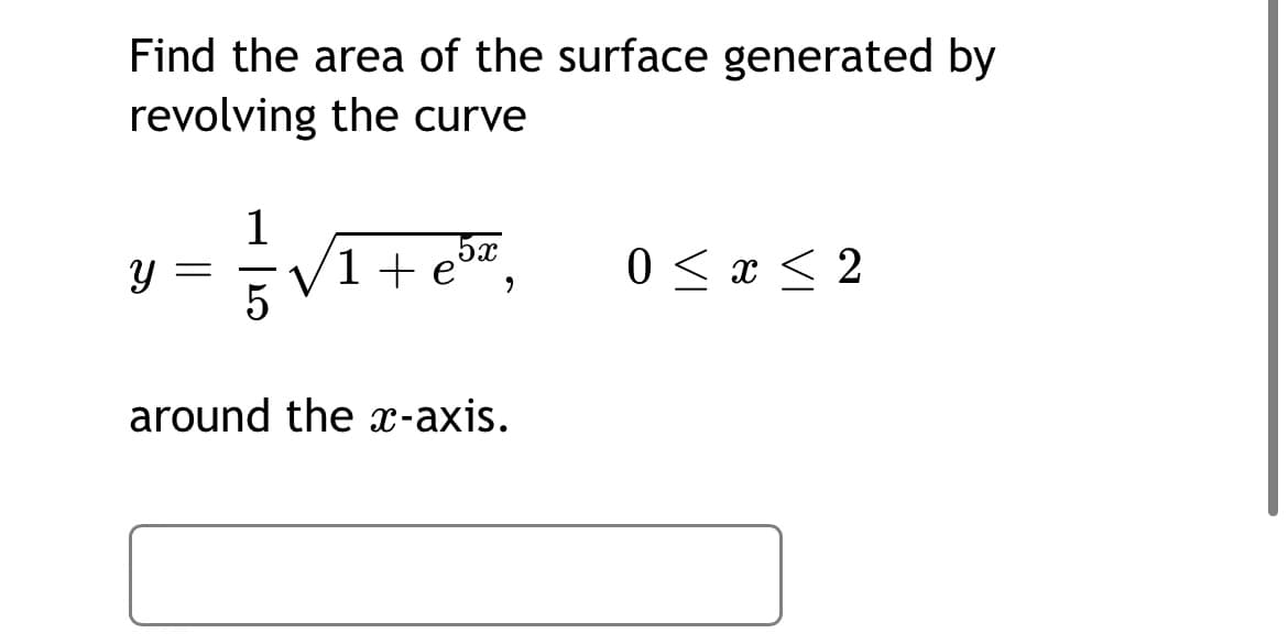 Find the area of the surface generated by
revolving the curve
1
V1+ e0",
5x
0 < x < 2
around the -axis.
