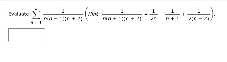 Evaluate
00
n = 1
1
n(n + 1)(n + 2)
Hint:
1
n(n + 1)(n +2)
=
21
I
1
n+1
+
123)
2(n + 2)