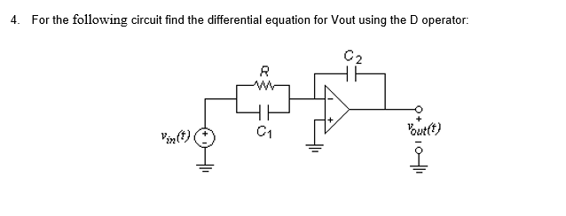 4. For the following circuit find the differential equation for Vout using the D operator:
C2
Vin(t)
R
01
5
Vout(t)