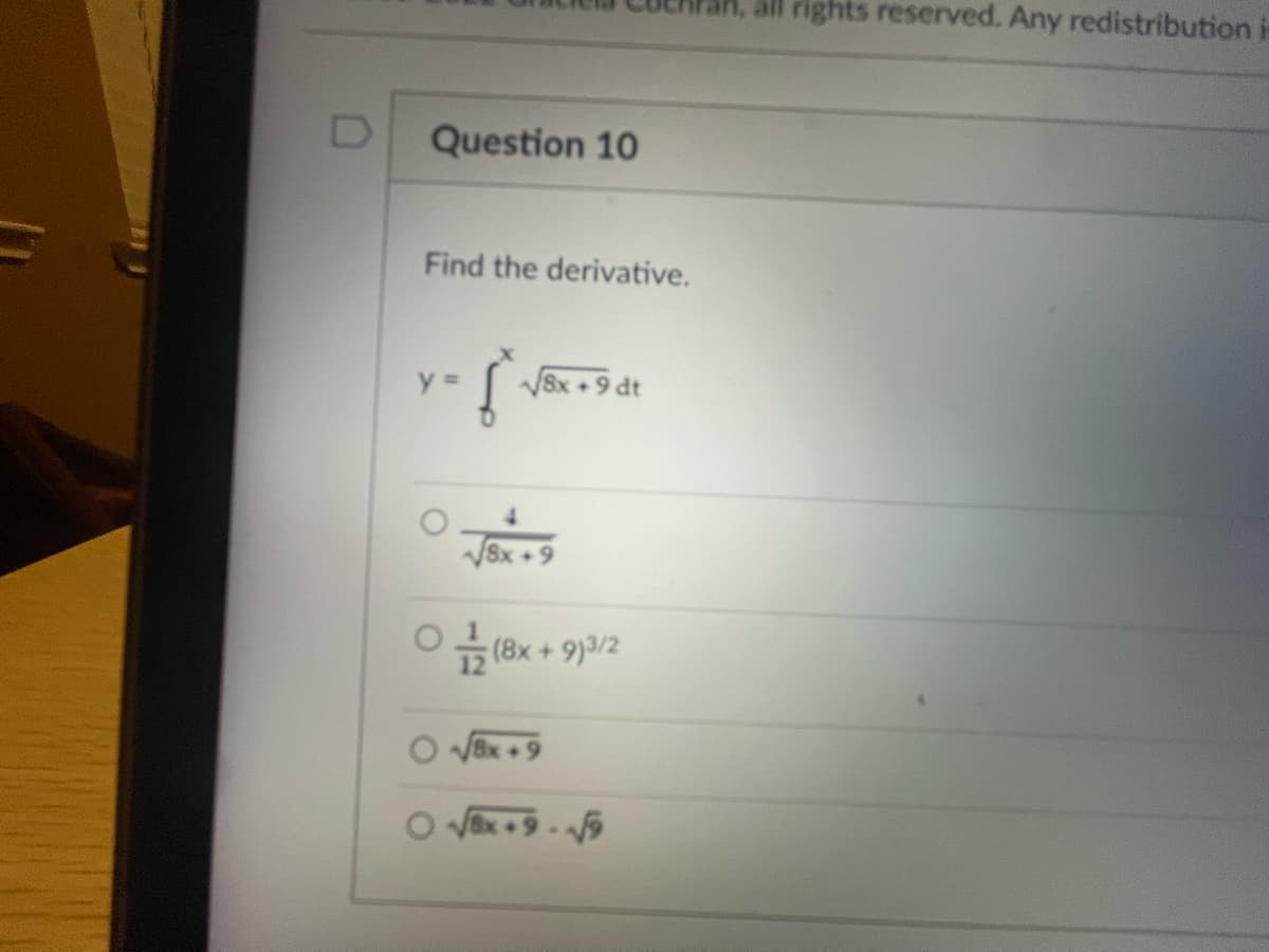 D
Question 10
Find the derivative.
y =
Š
√8x+9 dt
√√8x+9
02 (8x +913/2
8x +9
√√8x+9-√√9
all rights reserved. Any redistribution i-