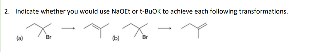 2. Indicate whether you would use NaOEt or t-BuOK to achieve each following transformations.
(a)
Br
-
(b)
Br
-