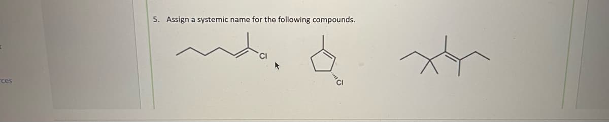 I
ces
5. Assign a systemic name for the following compounds.
る