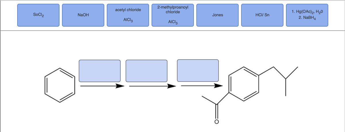 2-methylproanoyl
chloride
acetyl chloride
1. Hg(OAc)2, H20
2. NaBH4
SoCl,
NaOH
Jones
HCI/ Sn
AICI3
AICI3
