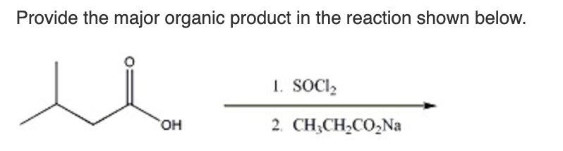 Provide the major organic product in the reaction shown below.
1. SOCI,
HO,
2. CH;CH,CO,Na
