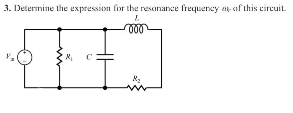 3. Determine the expression for the resonance frequency or of this circuit.
L
mo
Vin
R₁
R₂