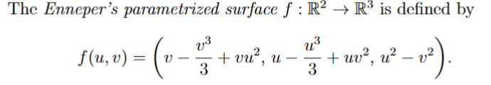 The Enneper's parametrized surface f: R2 R³ is defined by
v3
ƒ (u, v) = (v − 1 3 + vu², u
-
-
u―
u³
-
3
+ uv², u²
-