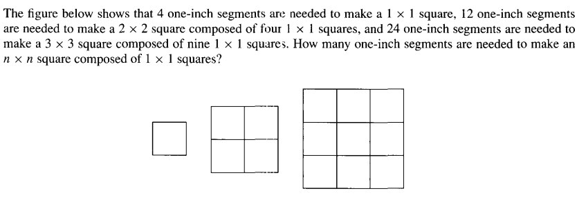 The figure below shows that 4 one-inch segments are needed to make a 1 × 1 square, 12 one-inch segments
are needed to make a 2 × 2 square composed of four 1 × 1 squares, and 24 one-inch segments are needed to
make a 3 × 3 square composed of nine 1 × 1 squares. How many one-inch segments are needed to make an
nx n square composed of 1 x 1 squares?