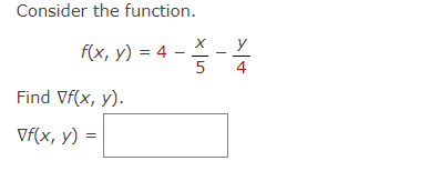Consider the function.
f(x, y) = 4
Find Vf(x, y).
Vf(x, y) =
X
5
> | +