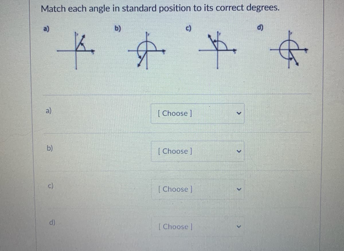 Match each angle in standard position to its correct degrees.
a)
b)
c)
d)
中
a)
[ Choose ]
b)
[ Choose ]
c)
[ Choose ]
d)
( Choose ]
斗
