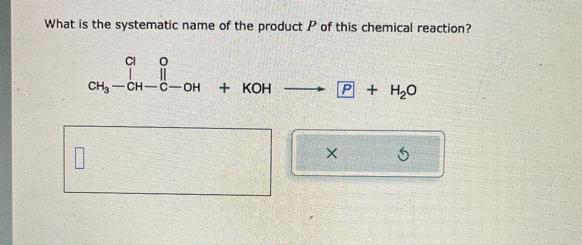 What is the systematic name of the product P of this chemical reaction?
CI
0
CH3-CH-C-OH
+ KOH
P+H₂O
