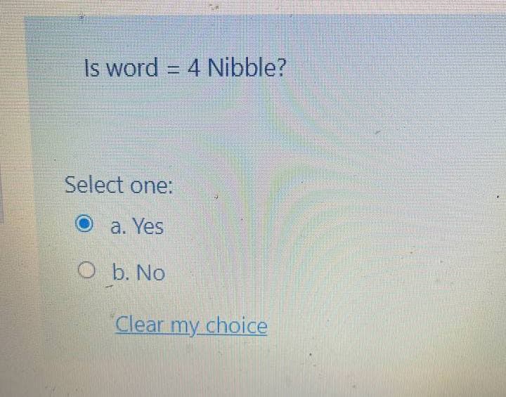 Is word = 4 Nibble?
Select one:
a. Yes
O b. No
Clear my choice
