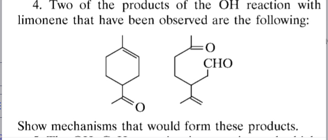 4. Two of the products of the OH reaction with
limonene that have been observed are the following:
CHO
O
Show mechanisms that would form these products.