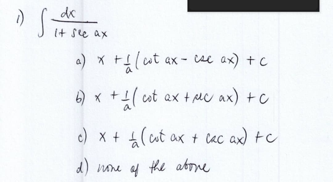 dx
it see ax
a) x + 1 (cot
ax- csc ax) + c
6) x + 1 ( cot ax + μc ax) + c
c) x + £ (cut ax + cac ax) + c
d) none of the above