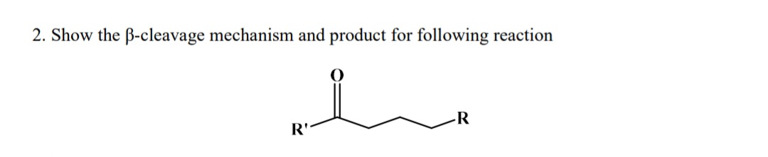 2. Show the B-cleavage mechanism and product for following reaction
R'
