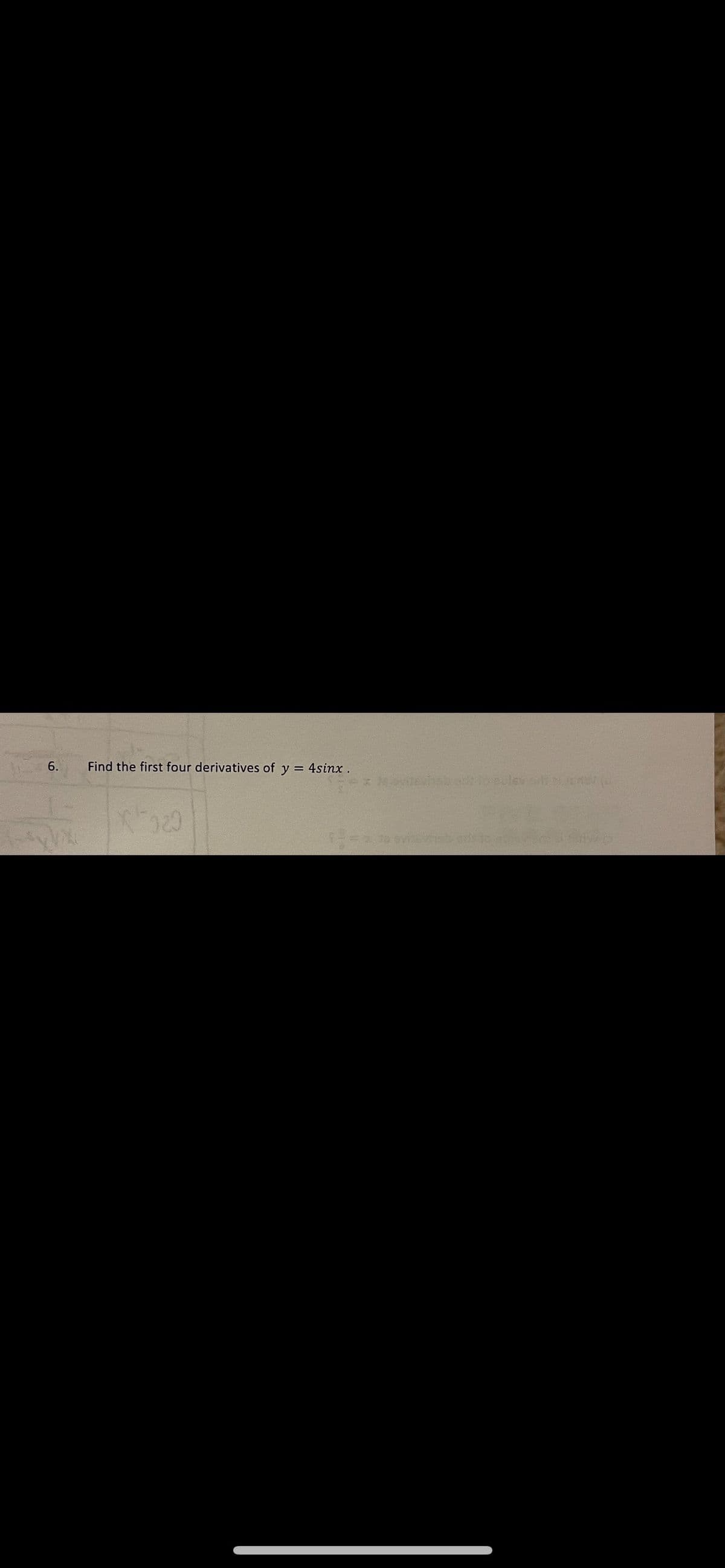 6.
Find the first four derivatives of y = 4sinx.
