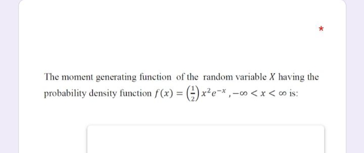 The moment generating function of the random variable X having the
probability density function f(x) = G) x²e=* ,-0 <x <∞ is:
