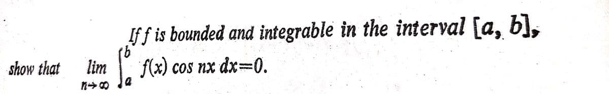 If f is bounded and integrable in the interval [a, bl,
show that
lim
f(x) cos nx dx=0.
