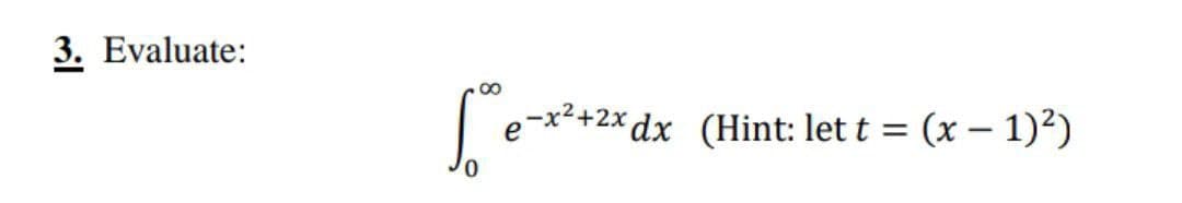 3. Evaluate:
00
e-x²+2x dx (Hint: let t = (x – 1)²)
%3|
