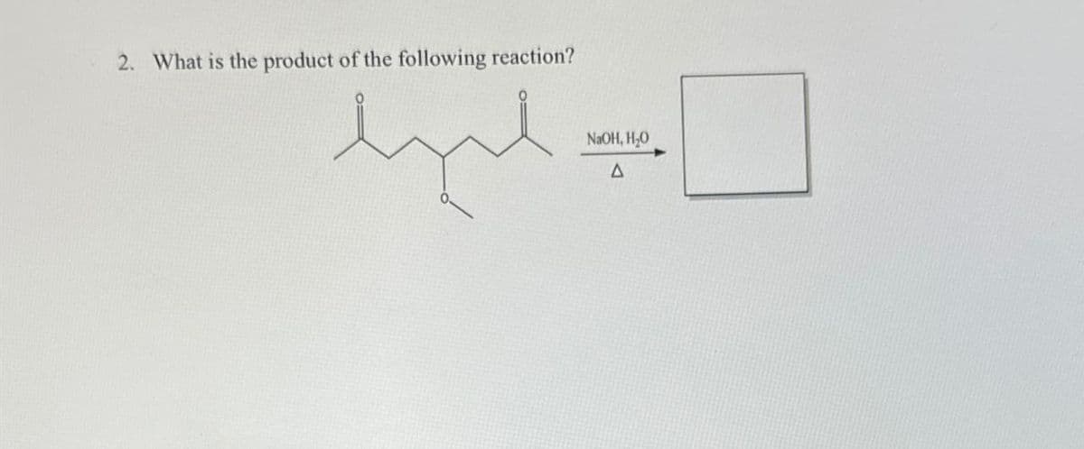 2. What is the product of the following reaction?
کہا
NaOH, H₂O
A