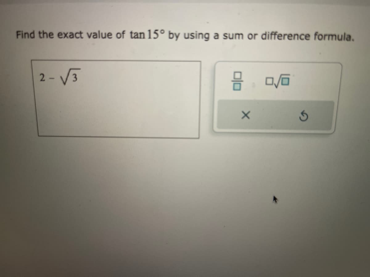 Find the exact value of tan 15° by using a sum or difference formula.
-√√√3
2 0/0
X
Ś