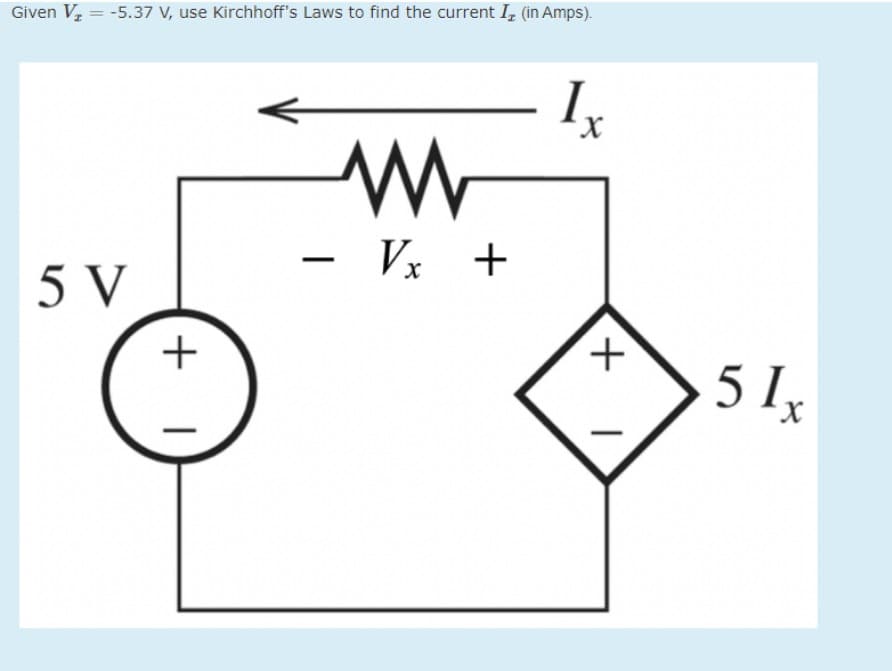 Given V₂ = -5.37 V, use Kirchhoff's Laws to find the current I, (in Amps).
5 V
+1
www
Vx +
Ix
+
51x
