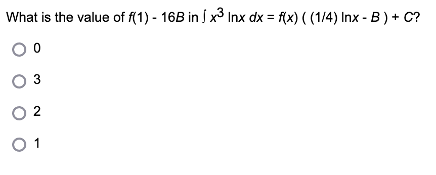 What is the value of f(1) - 16B in √ x³ Inx dx = f(x) ( (1/4) Inx - B) + C?
О о
O 3
02
01