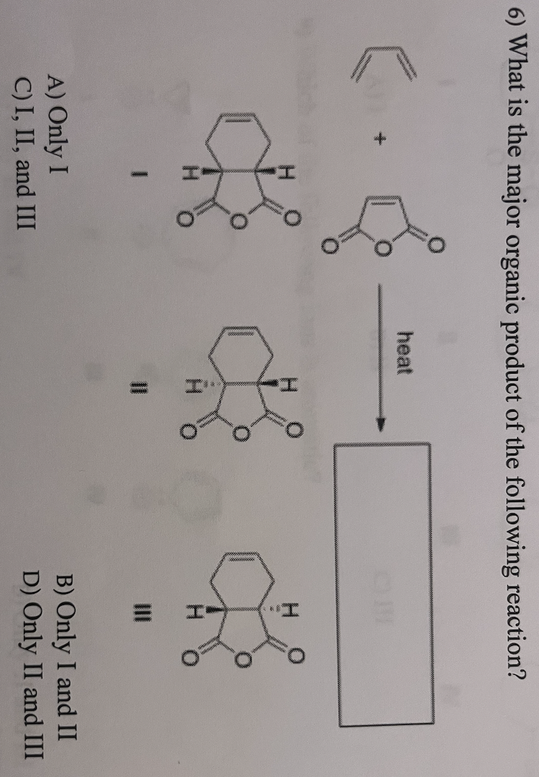 6) What is the major organic product of the following reaction?
A) Only I
C) I, II, and III
heat
H
B) Only I and II
D) Only II and III