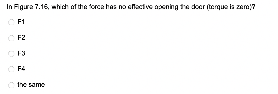In Figure 7.16, which of the force has no effective opening the door (torque is zero)?
F1
00000
요
F2
F4
the same