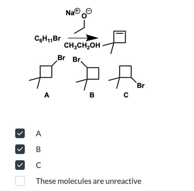 Na
®
CH;CH,OH
Br Br.
Br
A
в
A
B
C
These molecules are unreactive
