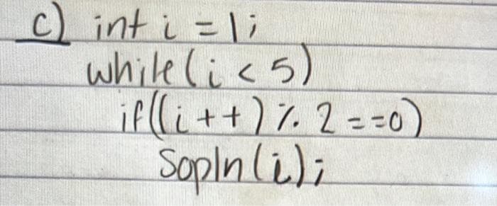 c) int i = 1;
while (<5)
if ((i++) % 2 ==0)
Sopin (i);