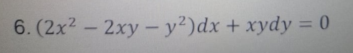 6. (2x2 - 2xy -y?)dx + xydy = 0
