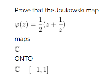 Prove that the Joukowski map
1
p(2) = ;(-
(=+)
maps
ONTO
C-(-1,1]
