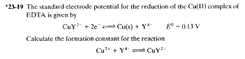*23-19 The standard electrode potential for the reduction of the Cu(II) complex of
EDTA is given by
CuY? + 2e =- Cu(s) +84- E-0.13 V
Calculate the formation constant for the reaction
Cu²+ Y
CuY²-