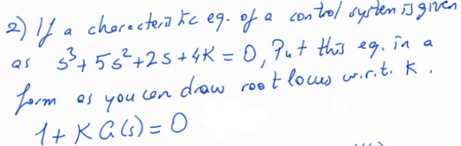 2) IL a cherecterio kc eq. of a conto/ oystem iJ ginen
as s456+25+ 4K = 0,?u+ this eg. ia a
form
1+ KGG) = 0
QS
%3D
draw roe t lous cw.r.t. k .
cen
noh
