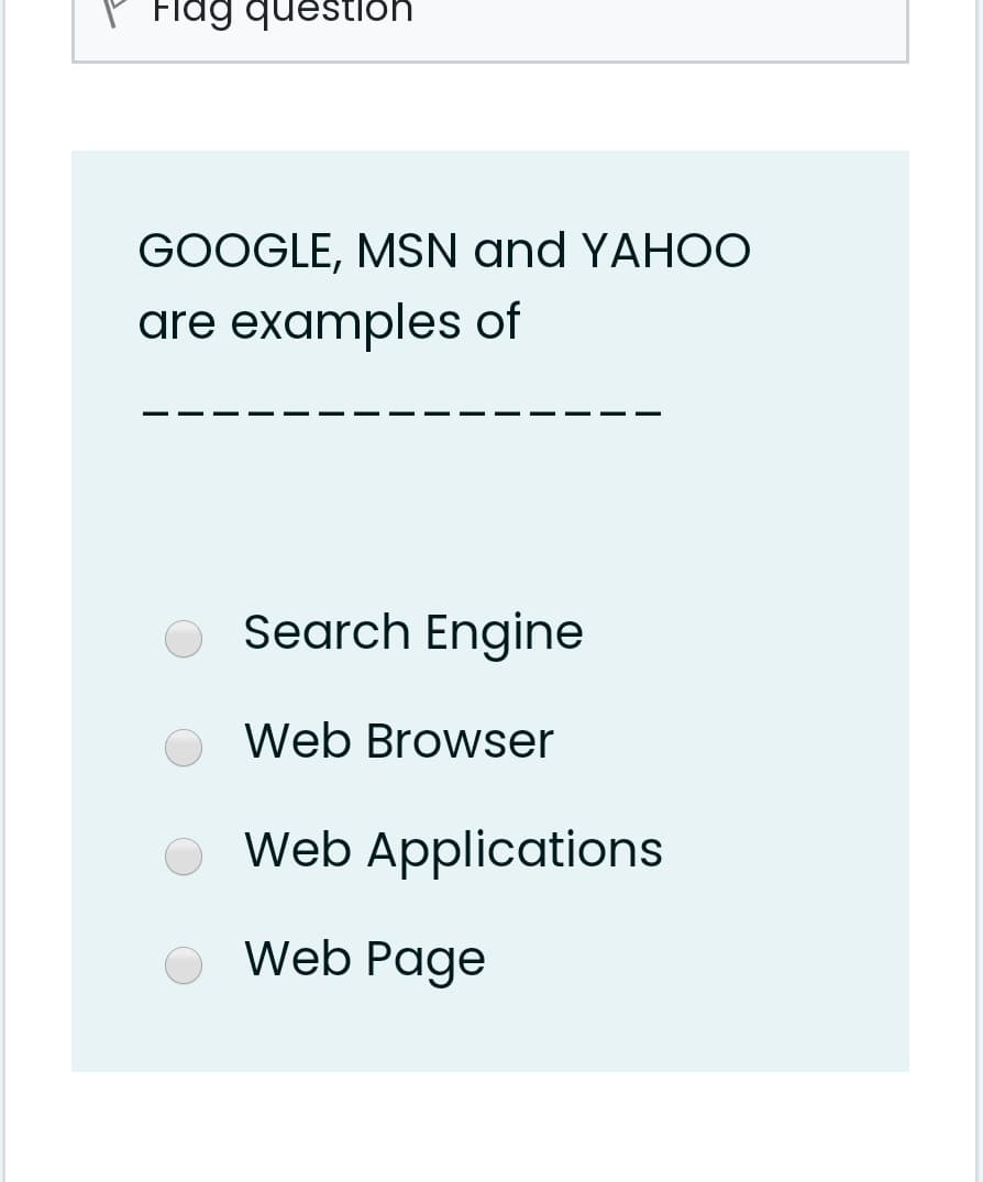 uonsənb 6PIH A
GOOGLE, MSN and YAHOO
are examples of
Search Engine
Web Browser
Web Applications
O Web Page
