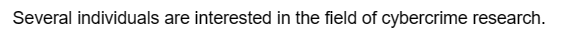 Several individuals are interested in the field of cybercrime research.