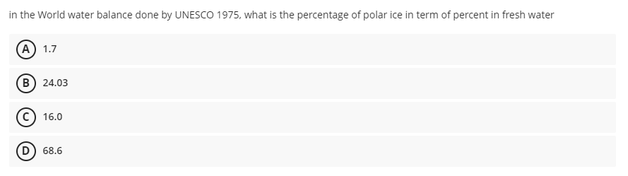 in the World water balance done by UNESCO 1975, what is the percentage of polar ice in term of percent in fresh water
(A) 1.7
в) 24.03
c) 16.0
D) 68.6
