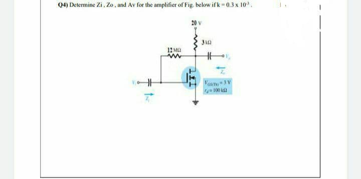 Q4) Determine Zi , Zo, and Av for the amplifier of Fig. below if k = 0.3 x 10.
20 v
12 Ma
Vam3V
100 La
