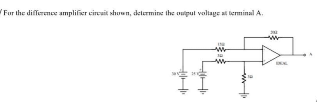 For the difference amplifier circuit shown, determine the output voltage at terminal A.
2002
www
1502
www
502
www
25
1lHI
302
IDEAL