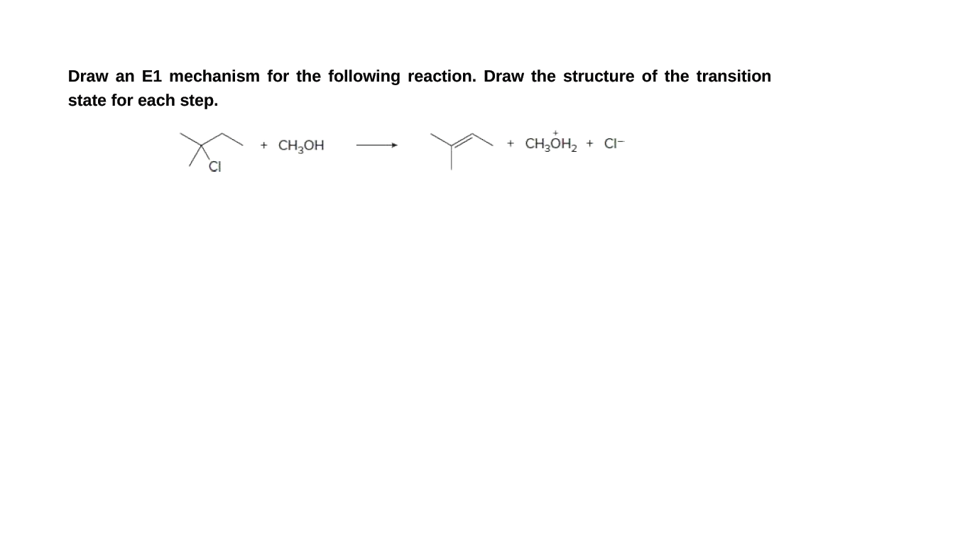 Draw an E1 mechanism for the following reaction. Draw the structure of the transition
state for each step.
+ CH3OH
CH,ÓH,
+ CI-
