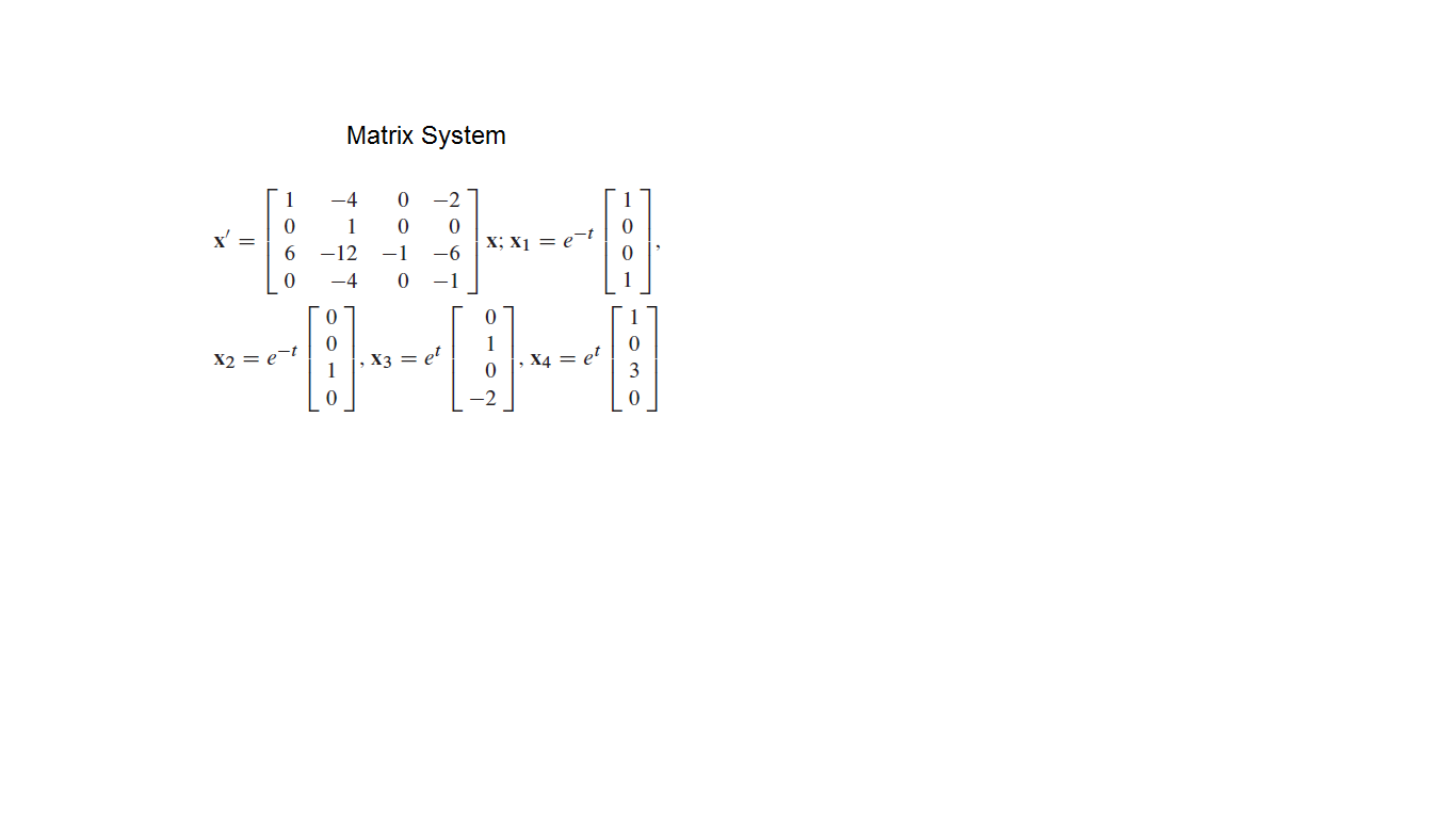 Matrix System
-4
-2
1
X; Xі — е t
-12
-1
-6
-4
0 -1
X2 = e=t
et
X4 = e
-2
