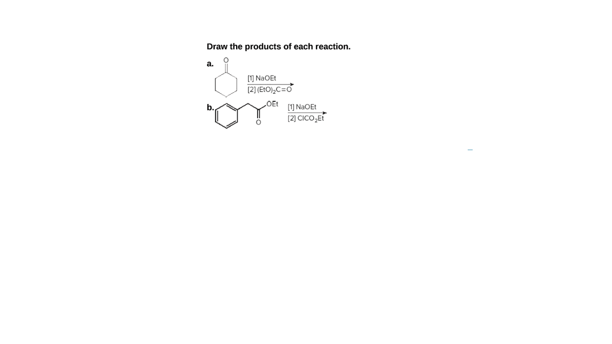 Draw the products of each reaction.
a.
[1] NaOEt
[2] (EtO),C=0
[1] NaOEt
[2] CICO,Et
