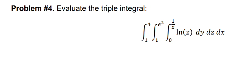 Problem #4. Evaluate the triple integral:
·e²
In(z) dy dz dx
1
