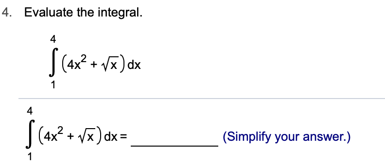 Evaluate the integral.
4.
4
(4x2x) dx
1
4
(4x2+x)dx
(Simplify your answer.)
1
