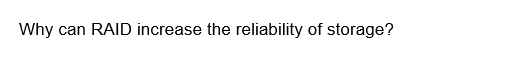 Why can RAID increase the reliability of storage?