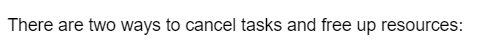 There are two ways to cancel tasks and free up resources: