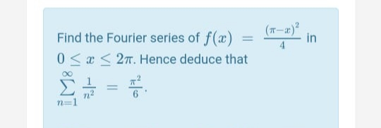 (T-
Find the Fourier series of f(a)
0 < a < 27. Hence deduce that
in
00
n2
