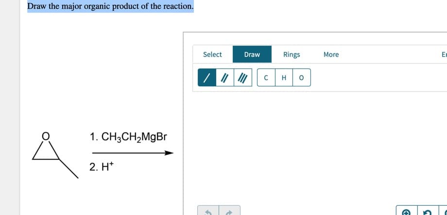 Draw the major organic product of the reaction.
Select
Draw
Rings
More
En
H
1. СH,CH-MgBr
2. H*
